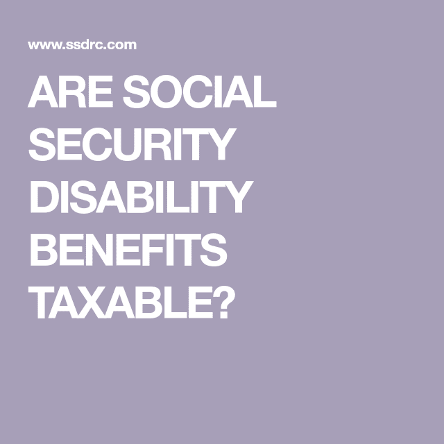 ARE SOCIAL SECURITY DISABILITY BENEFITS TAXABLE?